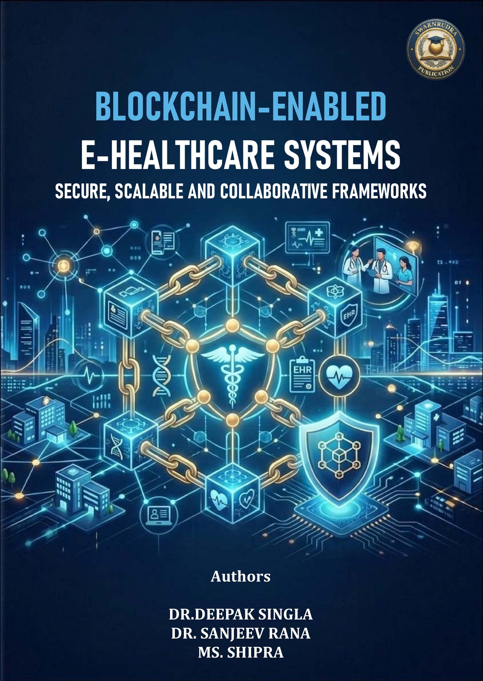 BLOCKCHAIN-ENABLED E-HEALTHCARE SYSTEMS SECURE, SCALABLE AND COLLABORATIVE FRAMEWORKS